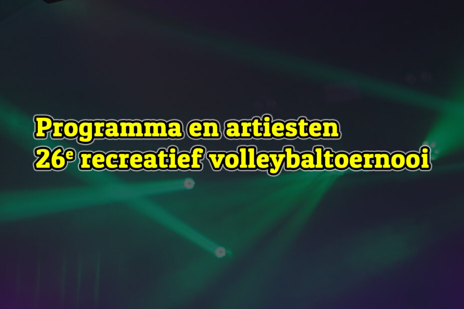 Programma en artiesten 26e recreatief volleybaltoernooi