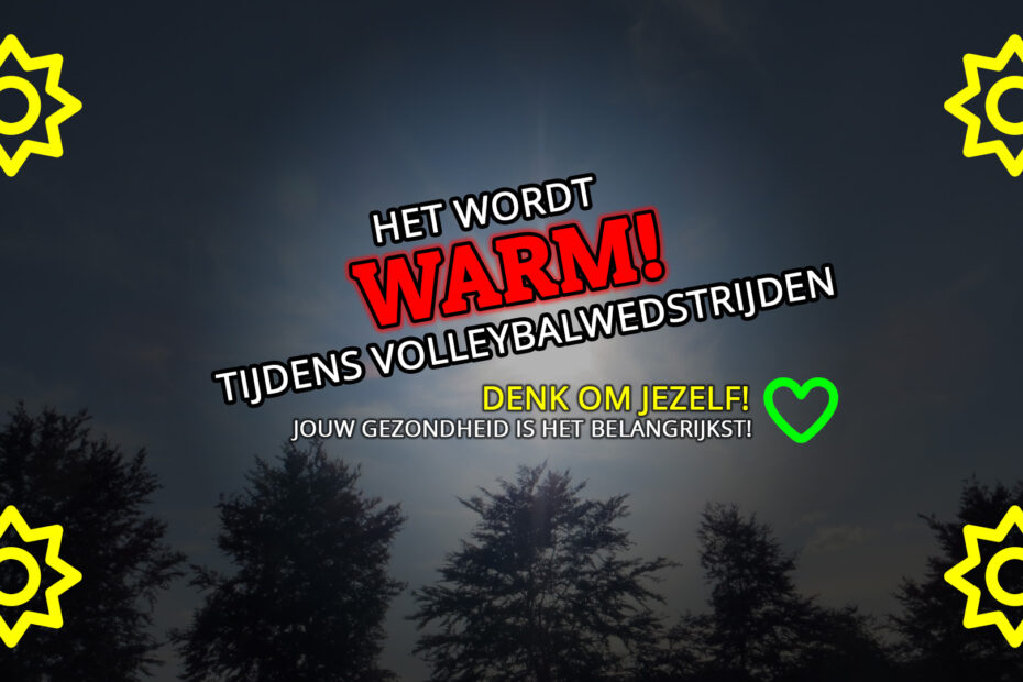 Het wordt WARM! tijdens volleybalwedstrijden
